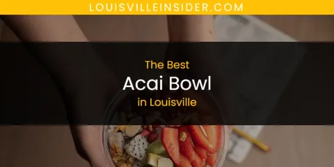 Louisville's Best Acai Bowl Spots