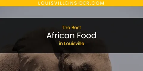 The Best African Food in Louisville List