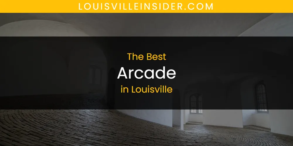 Louisville's Best Arcade [Updated 2025]