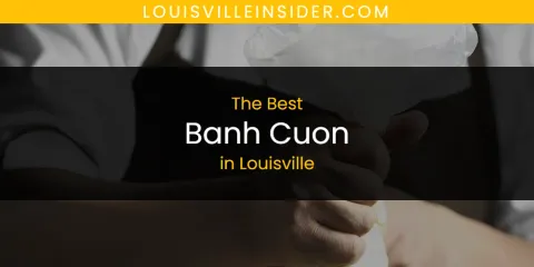 The Best Banh Cuon in Louisville List