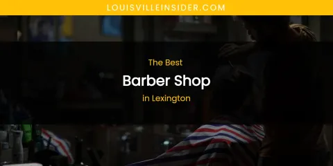 Lexington's Best Barber Shop