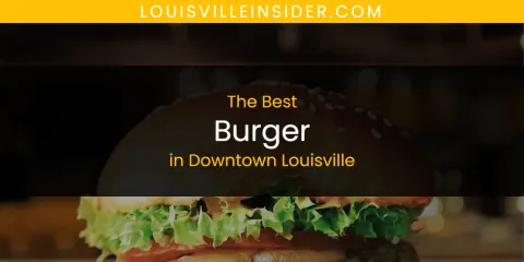 The Absolute Best Burger in Downtown Louisville