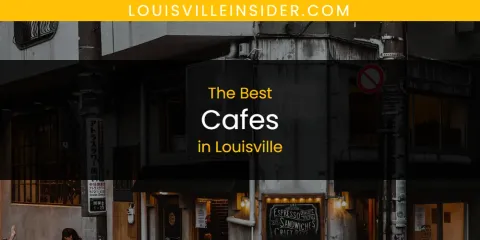 Ranked: Best Cafes in Louisville