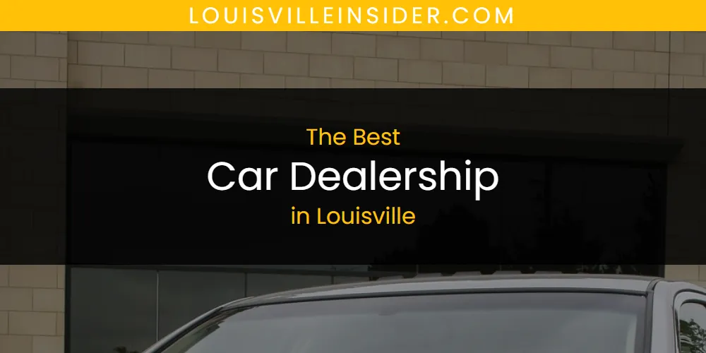 Best Car Dealership in Louisville: 2026 Ultimate Guide