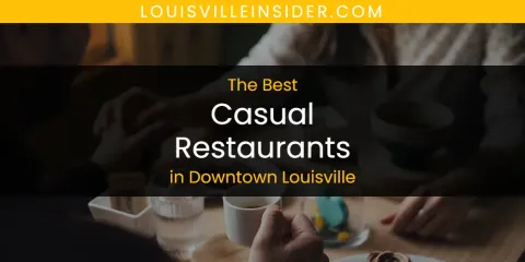 The Absolute Best Casual Restaurants in Downtown Louisville