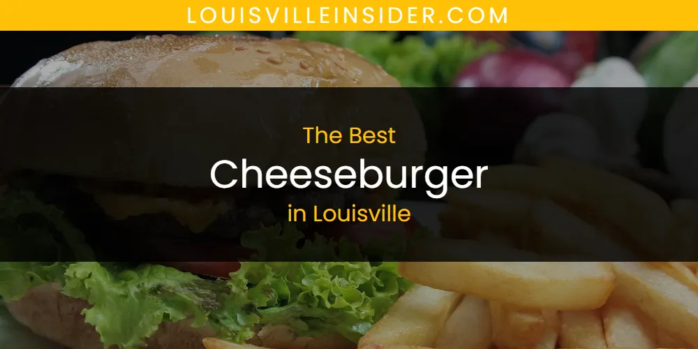 Best Cheeseburger in Louisville: Our Expert Picks for 2026