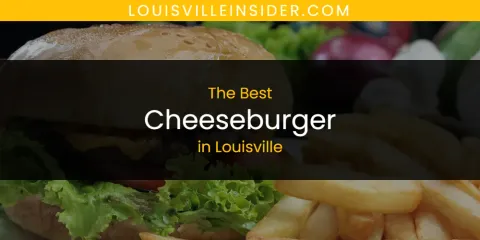Best Cheeseburger in Louisville: Our Expert Picks