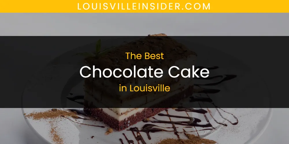 Louisville's Best Chocolate Cake [Updated 2025]