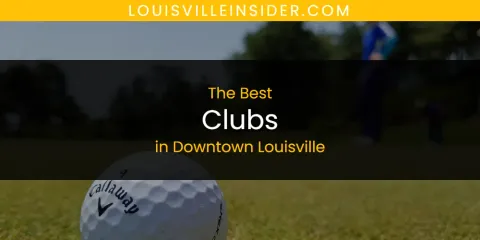 The Absolute Best Clubs in Downtown Louisville