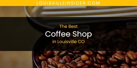 Ranked: Best Coffee Shop in Louisville CO