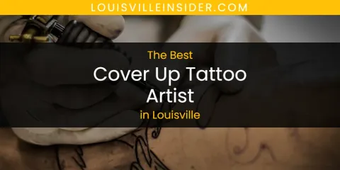 Best Cover Up Tattoo Artist in Louisville: Our Expert Picks