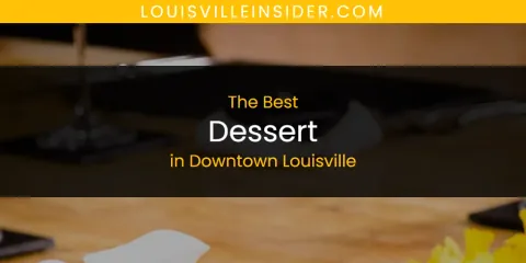 The Absolute Best Dessert in Downtown Louisville
