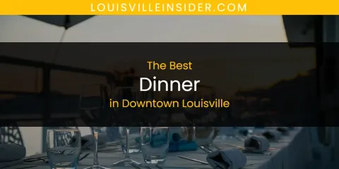 The Absolute Best Dinner in Downtown Louisville