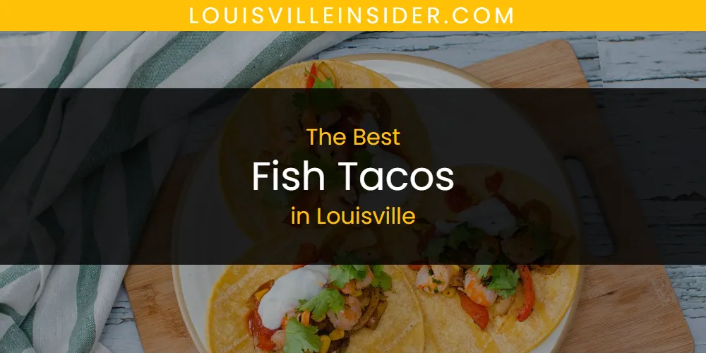 Louisville's Best Fish Tacos [Updated 2025]
