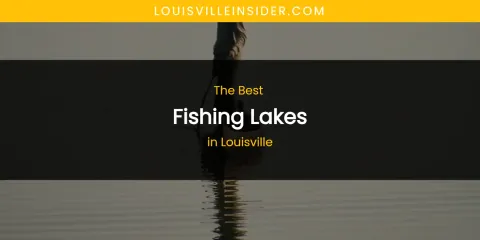 Louisville's Best Fishing Lakes