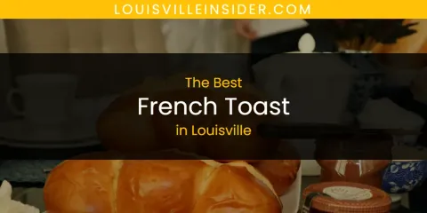 Louisville's Best French Toast