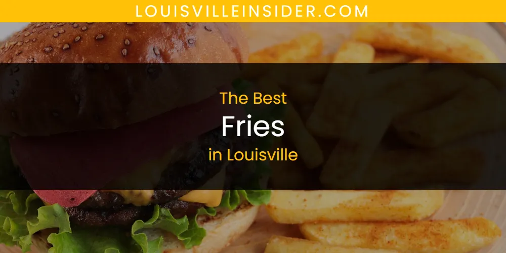 Louisville's Best Fries [Updated 2025]