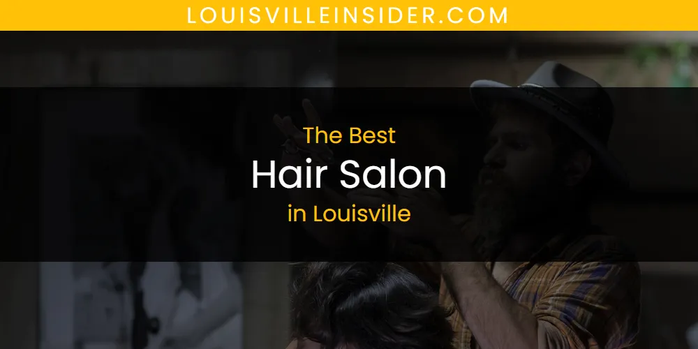 Louisville's Best Hair Salon [Updated 2025]
