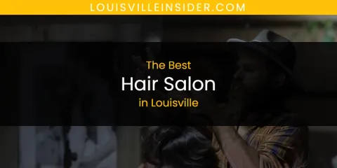 The Best Hair Salon in Louisville