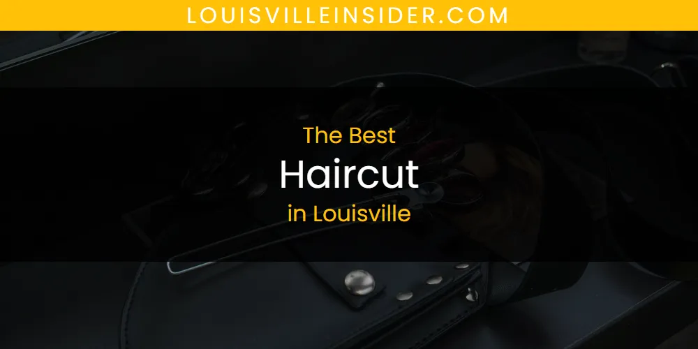 Louisville's Best Haircut [Updated 2025]
