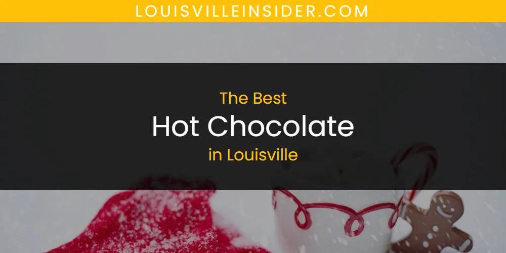 Louisville's Best Hot Chocolate [Updated 2025]