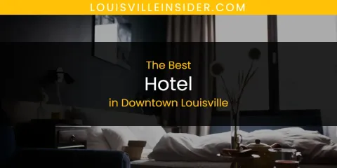 The Absolute Best Hotel in Downtown Louisville
