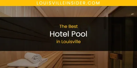 Louisville's Best Hotel Pool Spots