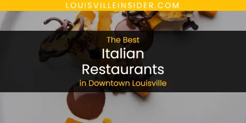 The Absolute Best Italian Restaurants in Downtown Louisville