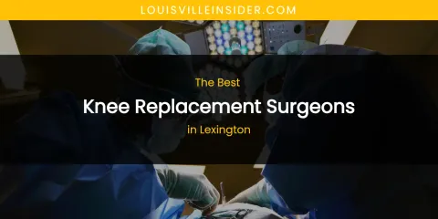 Lexington's Best Knee Replacement Surgeons
