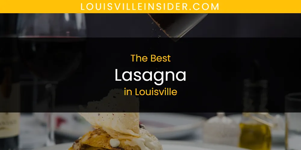 Louisville's Best Lasagna [Updated 2025]