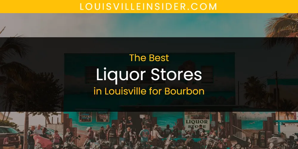 Louisville for Bourbon's Best Liquor Stores [Updated 2025]