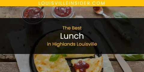 The Absolute Best Lunch in Highlands Louisville