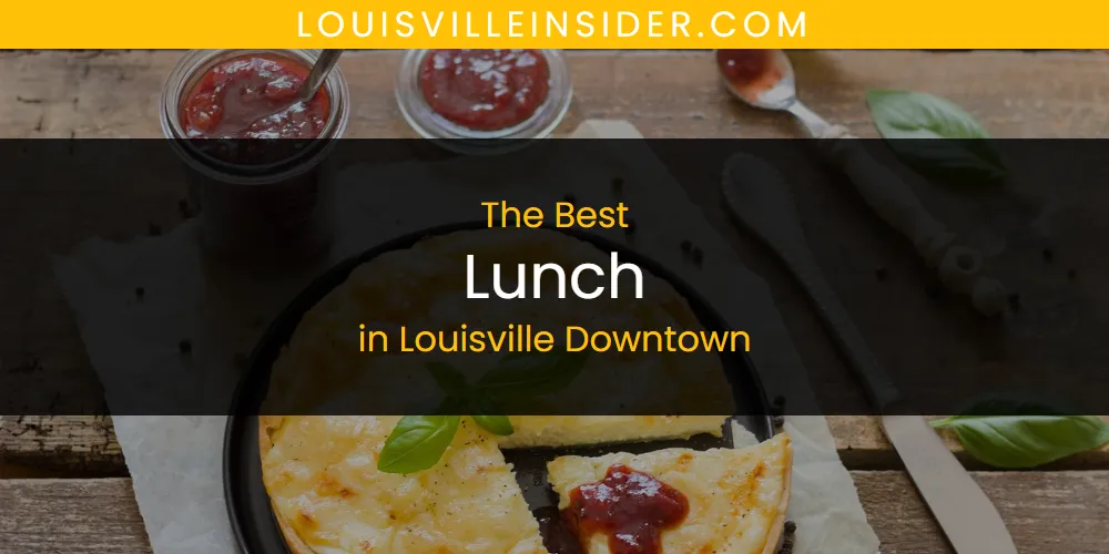 2026 Ranked: Best Lunch in Louisville Downtown