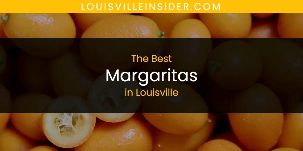 2026 Guide to Best Margaritas in Louisville