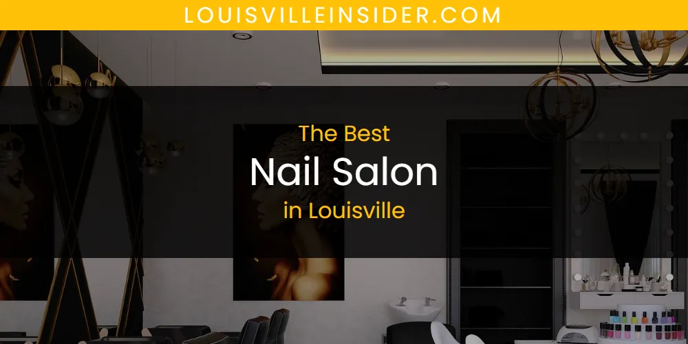 Louisville's Best Nail Salon [Updated 2025]