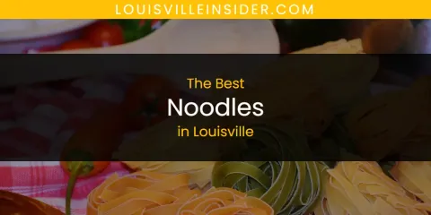 Louisville's Best Noodles