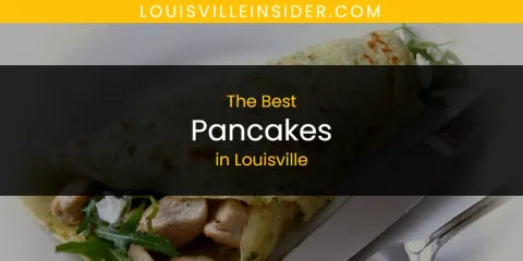 Ranked: Best Pancakes in Louisville