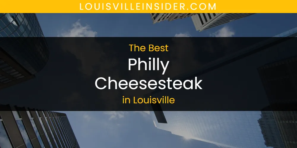 Louisville's Best Philly Cheesesteak [Updated 2025]