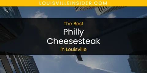Best Philly Cheesesteak in Louisville: Ultimate Guide