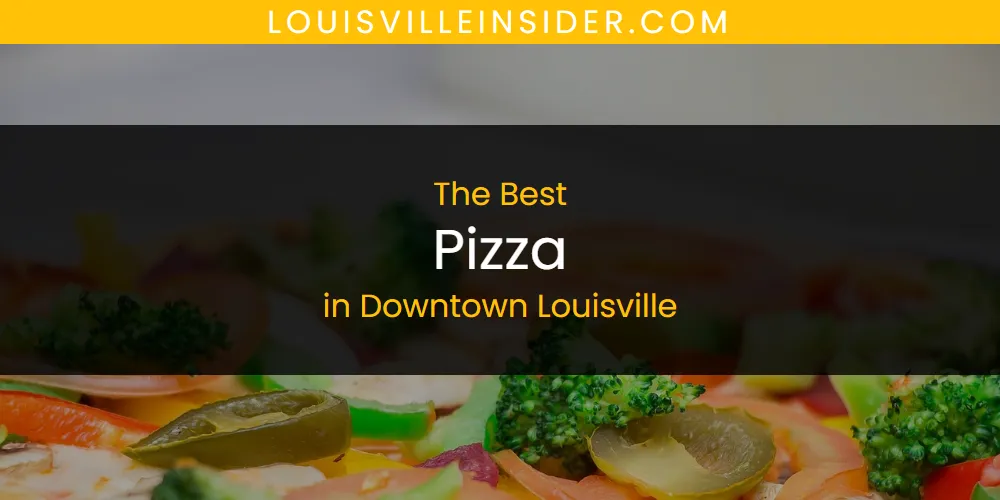 The Absolute Best Pizza in Downtown Louisville  [Updated 2025]