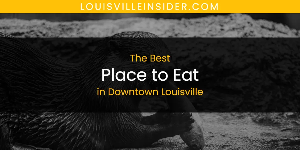 The Absolute Best Place to Eat in Downtown Louisville featured