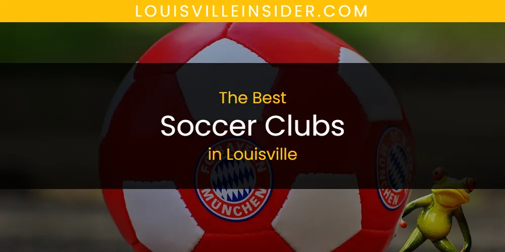 Louisville's Best Soccer Clubs [Updated 2025]
