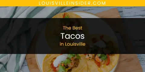Best Tacos in Louisville: Our Expert Picks