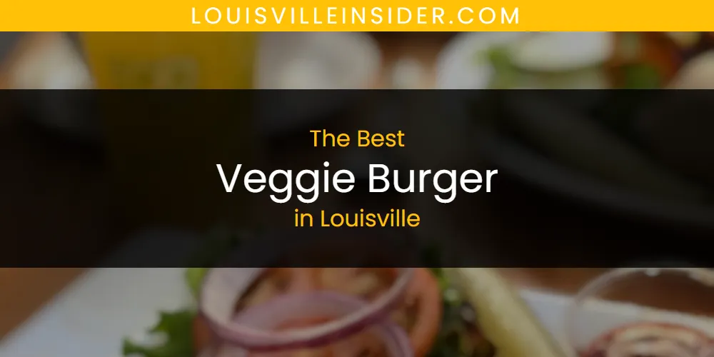 Louisville's Best Veggie Burger [Updated 2025]
