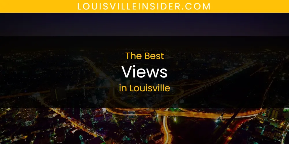 Best Views in Louisville: Our Expert Picks for 2026