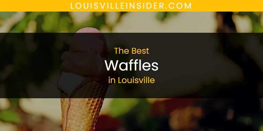 Louisville's Best Waffles [Updated 2025]