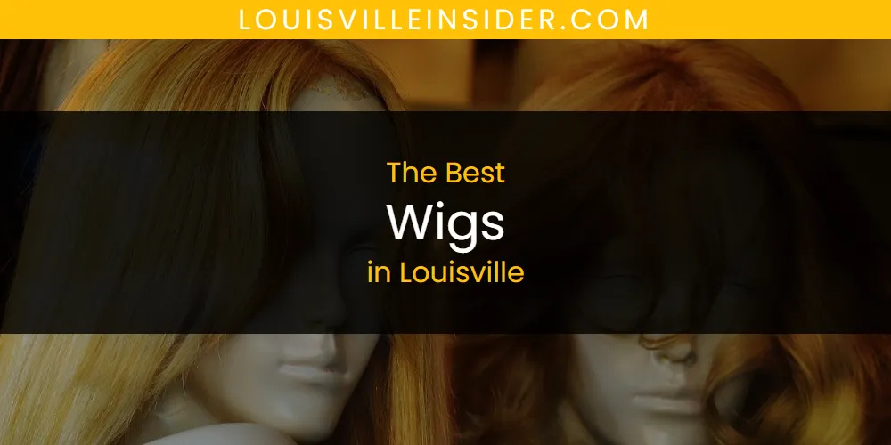 The 2026 Best Wigs in Louisville List